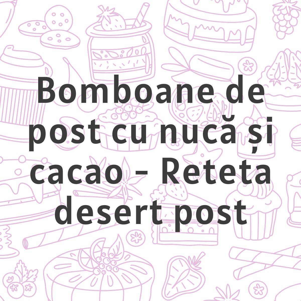 Bomboane de post cu nucă și cacao - Reteta desert post bomboane de post, desert cu nucă, bomboane cu cacao, desert fără ouă, rețetă rapidă, bomboane fără lactate, bomboane de casă, dulciuri de post, bomboane vegane, rețetă de casă,